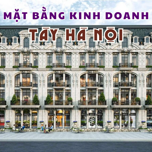 Mặt bằng kinh doanh Tây Hà Nội